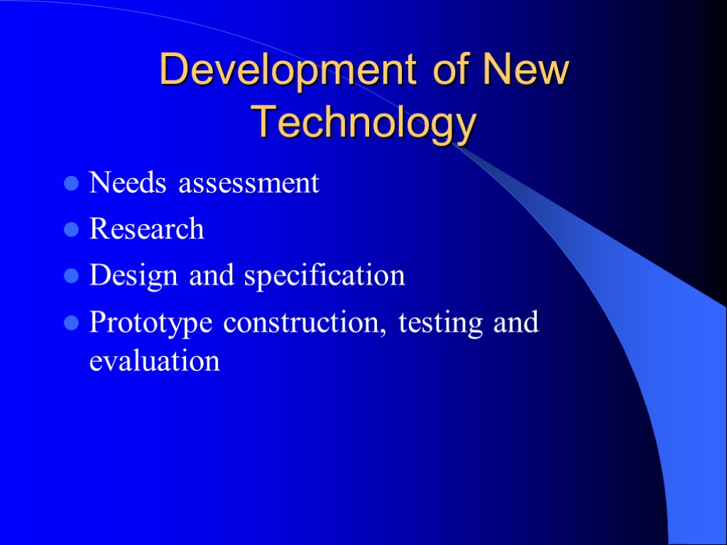 Development of New Technology Needs assessment Research Design and specification Prototype construction, testing and